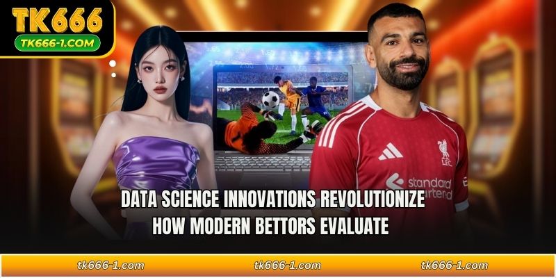 Data science innovations revolutionize how modern bettors evaluate  