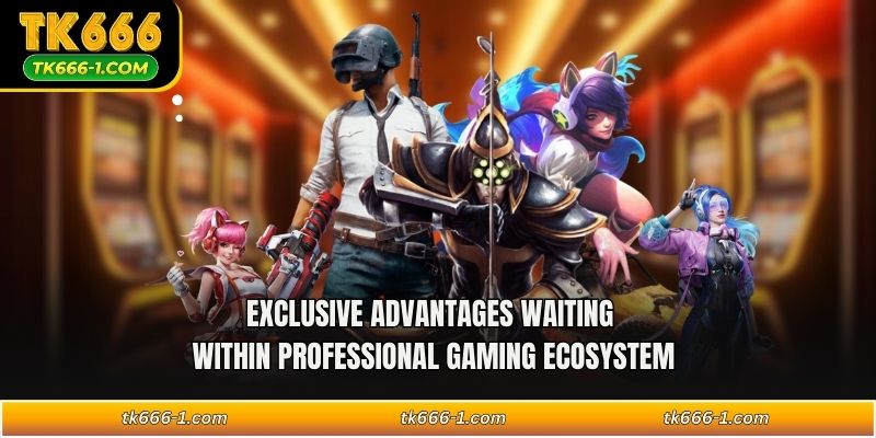 Exclusive advantages waiting within professional gaming ecosystem