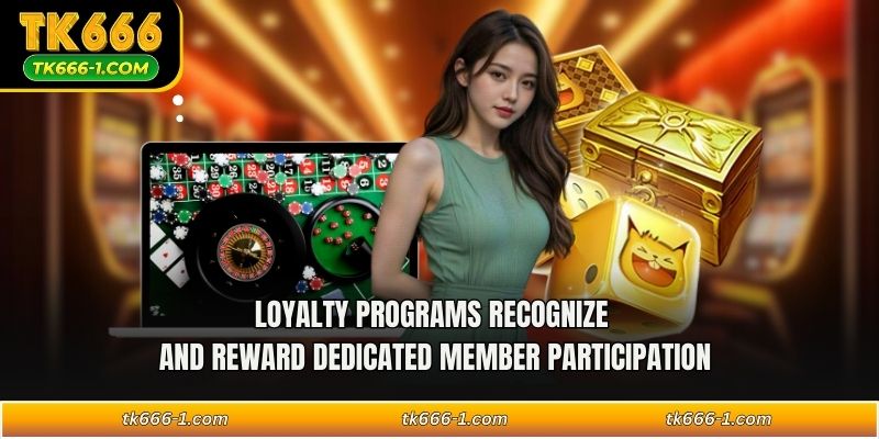 Loyalty programs recognize and reward dedicated member participation