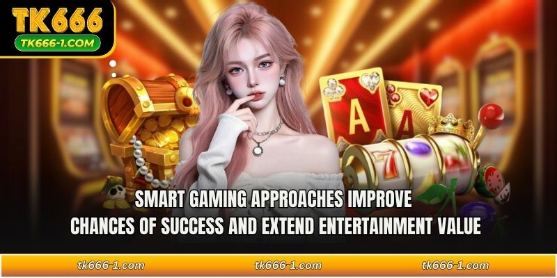 Smart gaming approaches improve chances of success and extend entertainment value