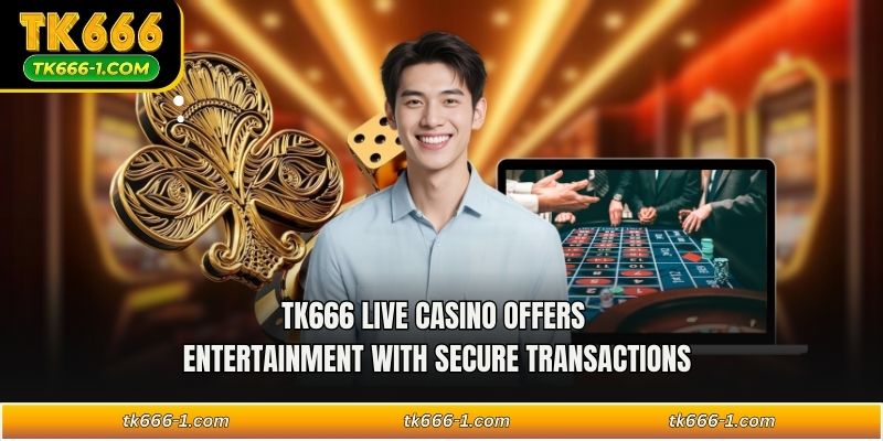 TK666 live casino offers entertainment with secure transactions