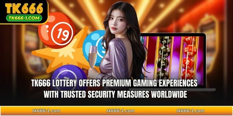 TK666 lottery offers premium gaming experiences with trusted security measures worldwide