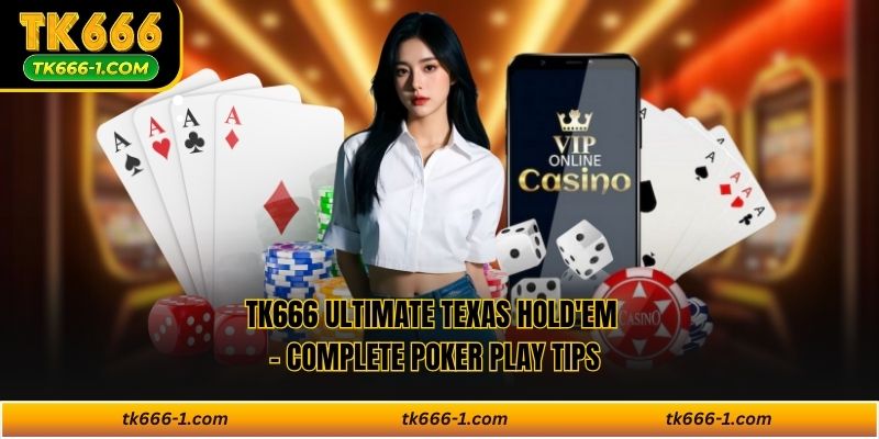 TK666 Ultimate Texas Hold'em - Complete Poker Play Tips