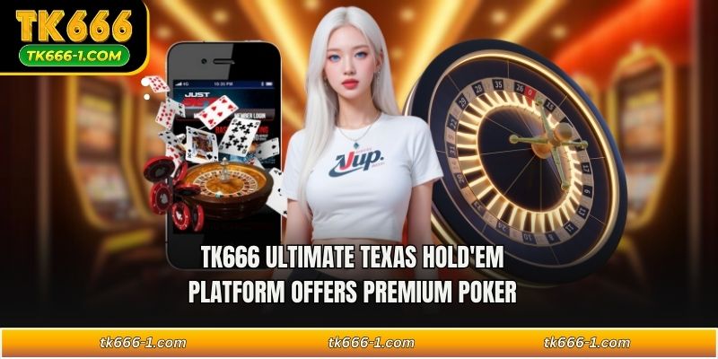 TK666 Ultimate Texas Hold'em platform offers premium poker 
