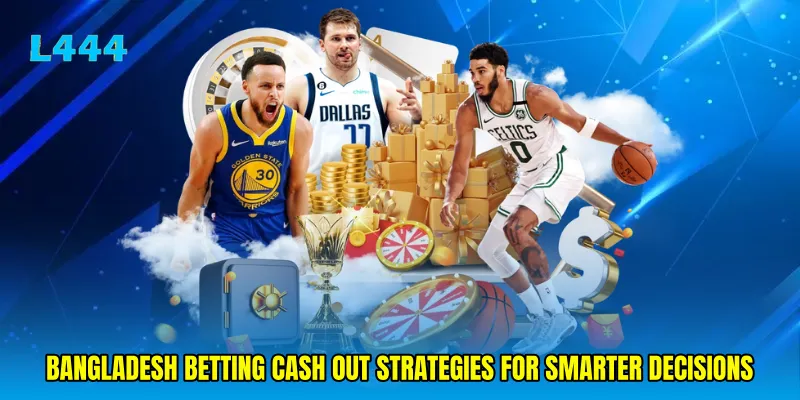 Bangladesh betting cash out strategies for smarter decisions