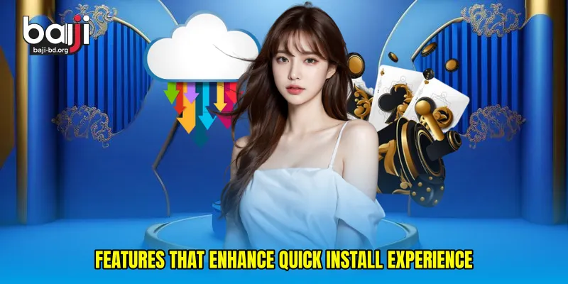 Features that enhance quick install experience