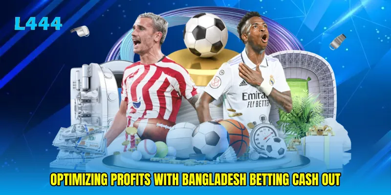 Optimizing profits with Bangladesh betting cash out