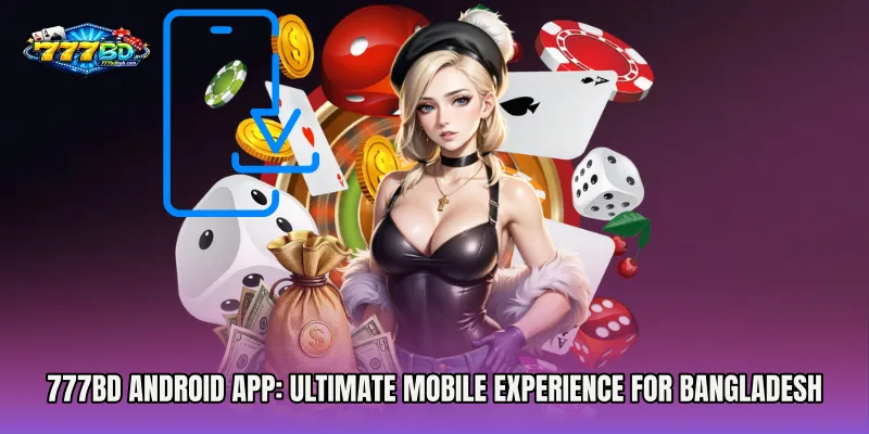 777bd Android App: Ultimate Mobile Experience for Bangladesh Gamers