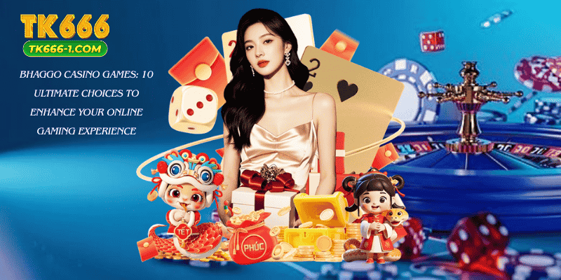 Bhaggo Casino Games: 10 Ultimate Choices to Enhance Your Online Gaming Experience