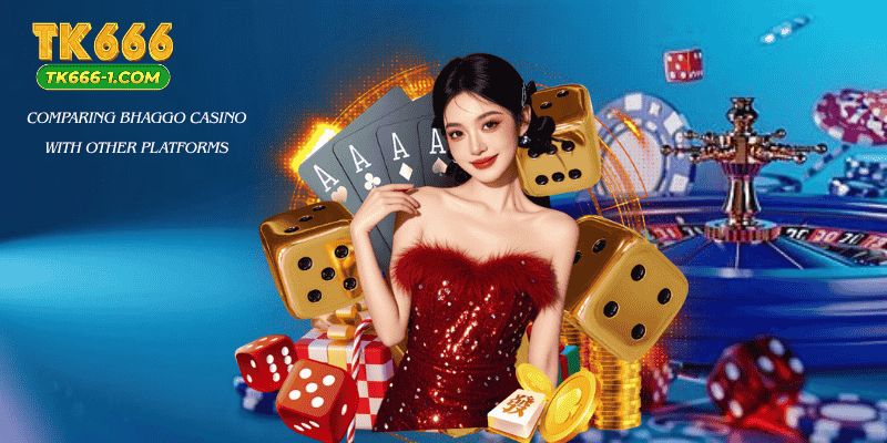 Comparing Bhaggo Casino with Other Platforms