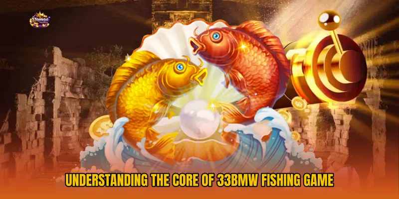 Understanding the Core of 33BMW Fishing Game