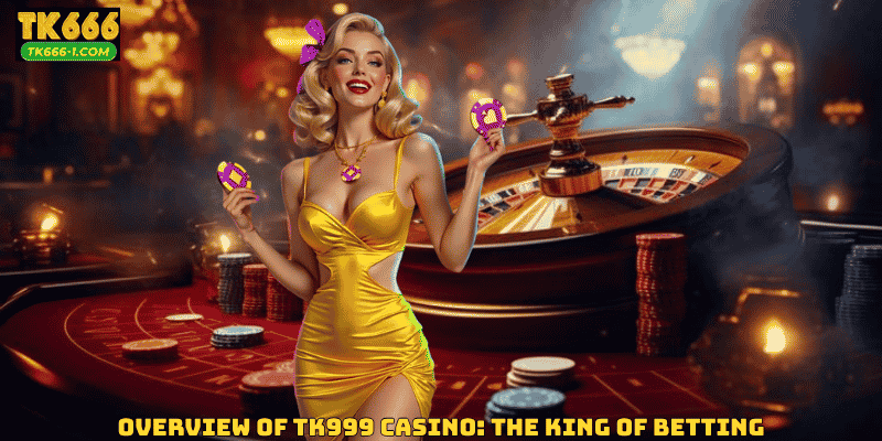 Overview of TK999 Casino: The King of Betting