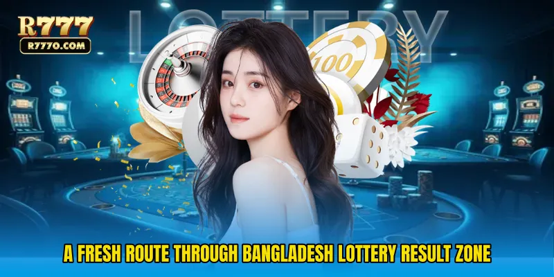 A fresh route through Bangladesh Lottery Result Zone