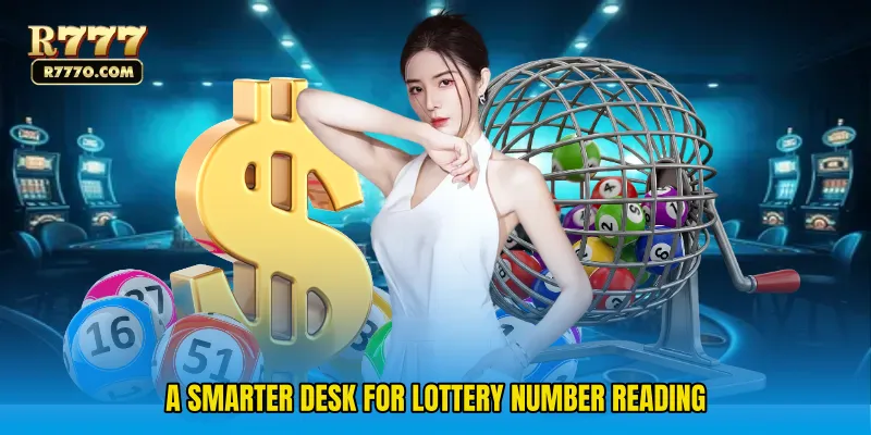 A smarter desk for lottery number reading