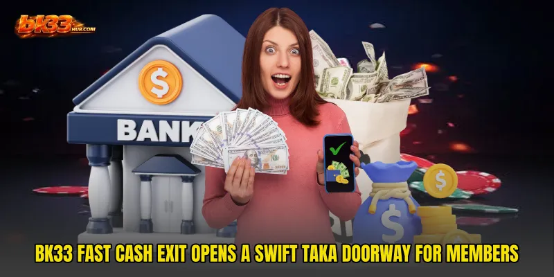 BK33 Fast Cash Exit Opens A Swift Taka Doorway For Members