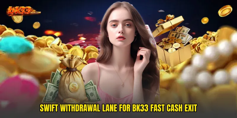 Swift withdrawal lane for BK33 Fast Cash Exit